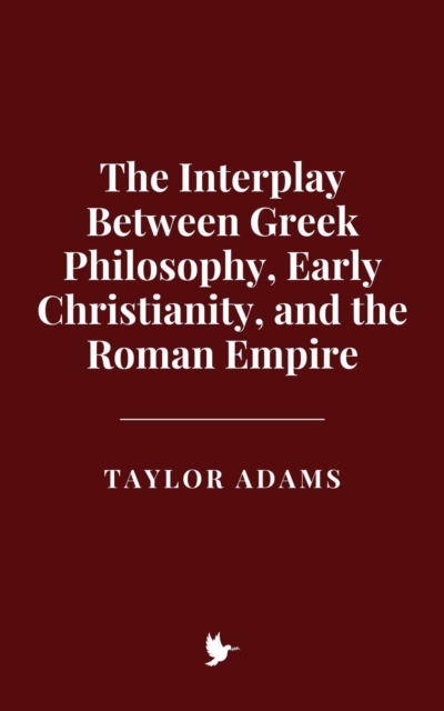 Interplay Between Greek Philosophy, Early Christianity, and the Roman Empire