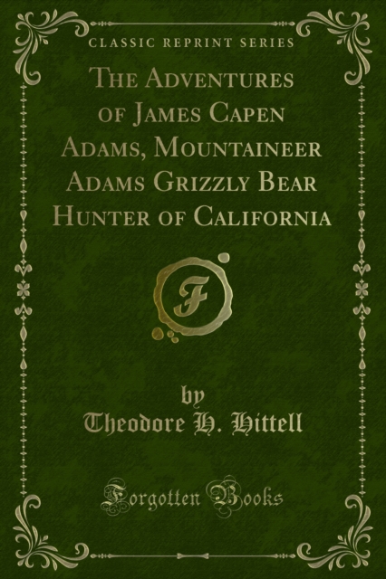 Adventures of James Capen Adams, Mountaineer Adams Grizzly Bear Hunter of California