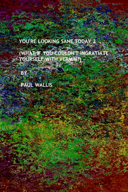 You're Looking Sane Today 2 (What If You Couldn't Ingratiate Yourself With Vermin?)