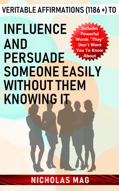 Veritable Affirmations (1186 +) to Influence and Persuade Someone Easily Without Them Knowing It