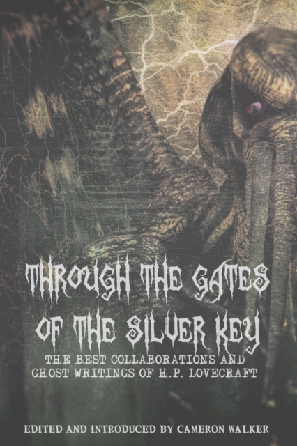 Through the Gates of the Silver Key: The Best Collaborations and Ghost Writings of H.P. Lovecraft