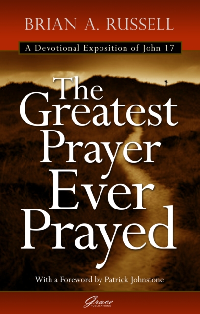 Greatest Prayer Ever Prayed : A Devotional Commentary of John 17