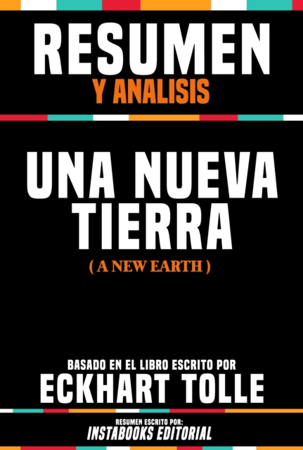 Resumen Y Analisis: Una Nueva Tierra (A New Earth) - Basado En El Libro Escrito Por Eckhart Tolle