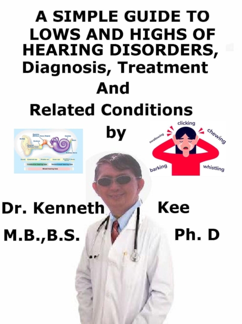 Simple Guide to Lows and Highs of Hearing Disorders, Diagnosis, Treatment and Related Conditions