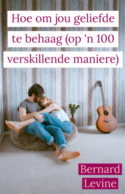 Hoe om jou geliefde te behaag ( op 'n 100 verskillende maniere)