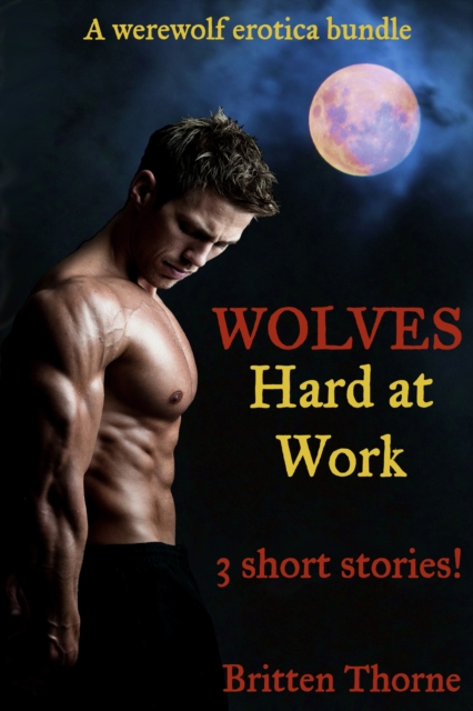 Werewolf Erotica Bundle - Wolves Hard At Work (3 stories!)