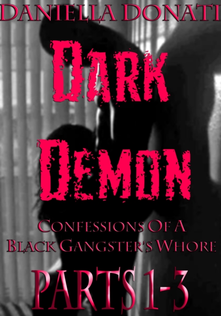 Dark Demon: Confessions Of A Black Gangster's Whore - Parts 1-3: Demon Seed, Demons Of The Night, Bride To Breed