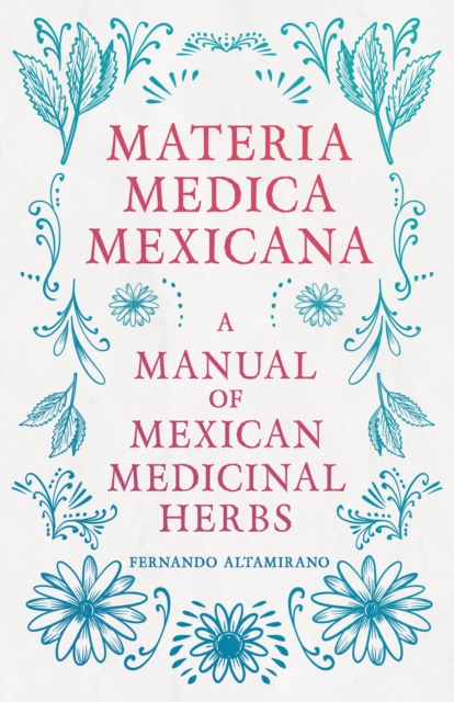 Materia Medica Mexicana - A Manual of Mexican Medicinal Herbs