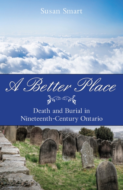 A Better Place : Death and Burial in Nineteenth-Century Ontario