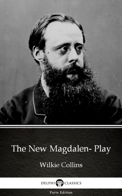 New Magdalen- Play by Wilkie Collins - Delphi Classics (Illustrated)