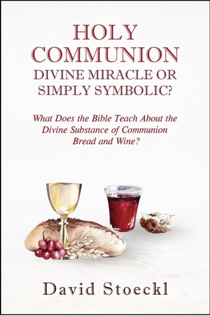Holy Communion - Divine Miracle or Simply Symbolic?