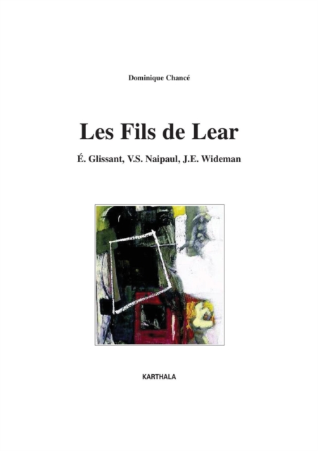 Les fils de Lear. E. Glissant, V.S. Naipaul, J.E. Wideman