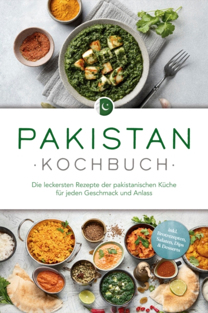 Pakistan Kochbuch: Die leckersten Rezepte der pakistanischen Küche für jeden Geschmack und Anlass - inkl. Brotrezepten, Salaten, Dips & Desserts