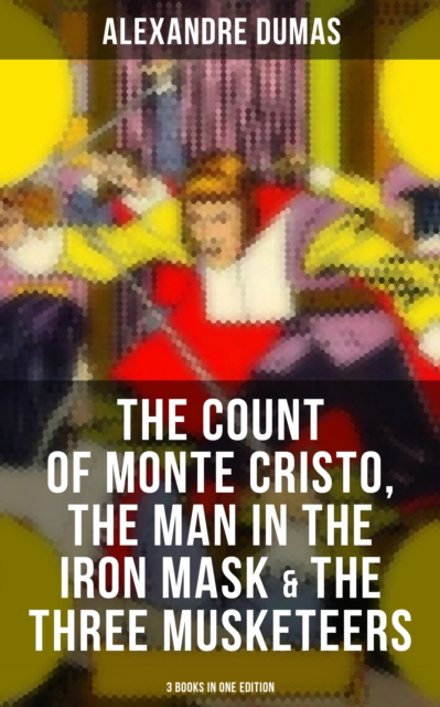 Count of Monte Cristo, The Man in the Iron Mask & The Three Musketeers (3 Books in One Edition)