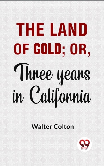 The Land Of Gold; Or, Three Years In California.