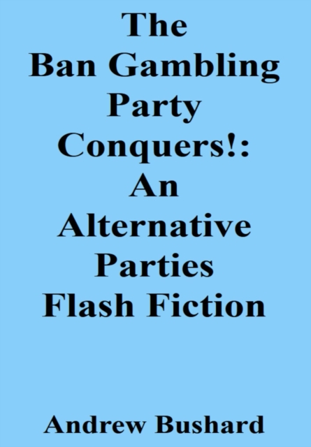 Ban Gambling Party Conquers!: An Alternative Parties Flash Fiction