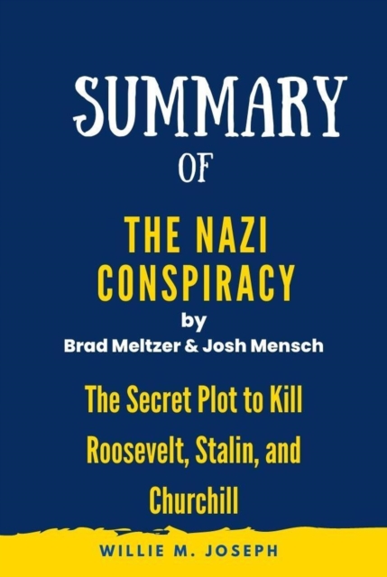 Summary of The Nazi Conspiracy by By Brad Meltzer and Josh Mensch :The Secret Plot to Kill Roosevelt, Stalin, and Churchill