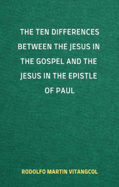 Ten Differences between the Jesus in the Gospel and the Jesus in the Epistle of Paul