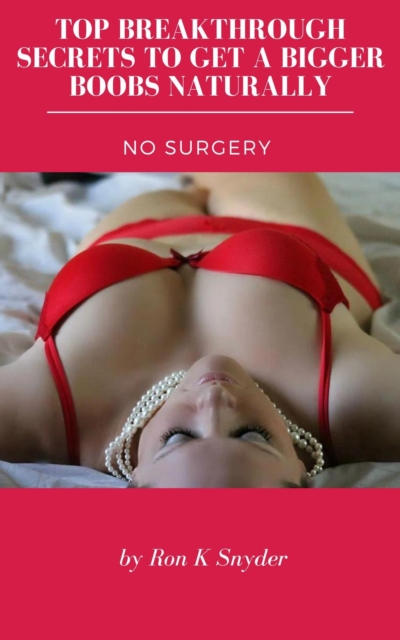 Top Breakthrough Secrets To Get A Bigger Boobs Naturally - No Surgery
