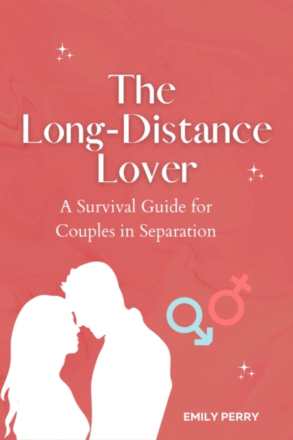 Long-Distance Lover: A Survival Guide for Couples in Separation