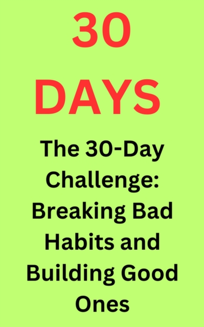 30-Day Challenge: Breaking Bad Habits and Building Good Ones