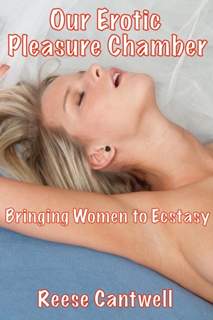 Our Erotic Pleasure Chamber: Bringing Women to Ecstasy