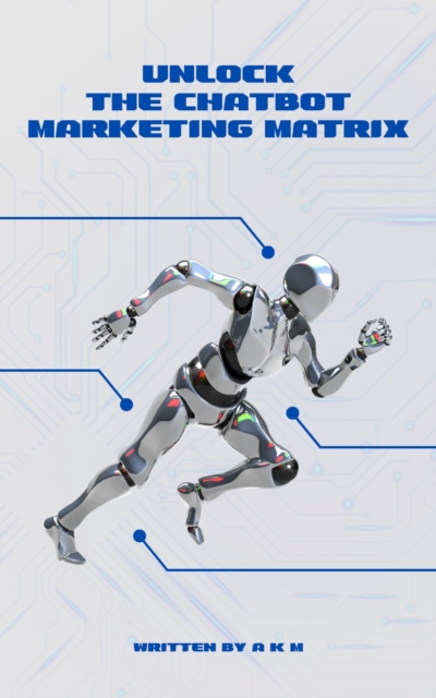 Unlock the Chatbot Marketing Matrix: Tap into the AI Revolution for Explosive Growth!