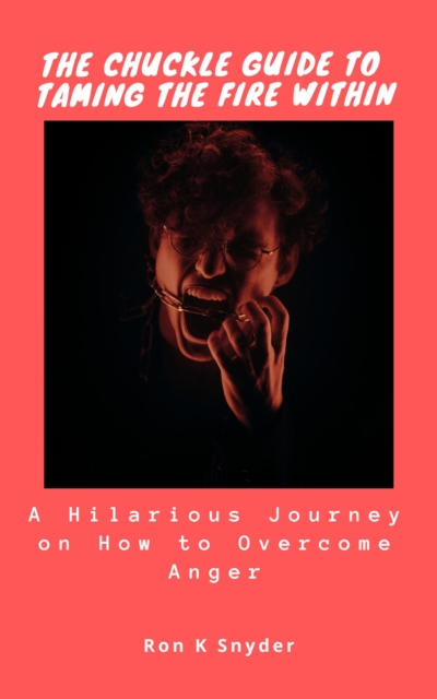 Chuckle Guide to Taming The Fire Within: A Hilarious Journey on How to Overcome Anger