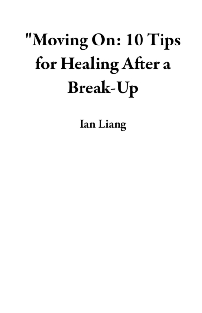 &quote;Moving On: 10 Tips for Healing After a Break-Up