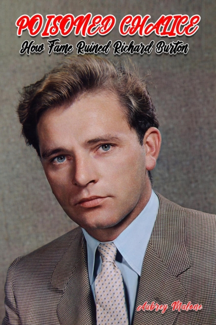 Poisoned Chalice: How Fame Ruined Richard Burton