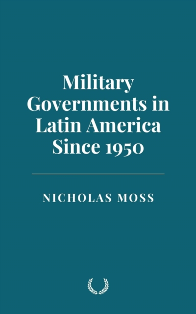 Military Governments in Latin America Since 1950