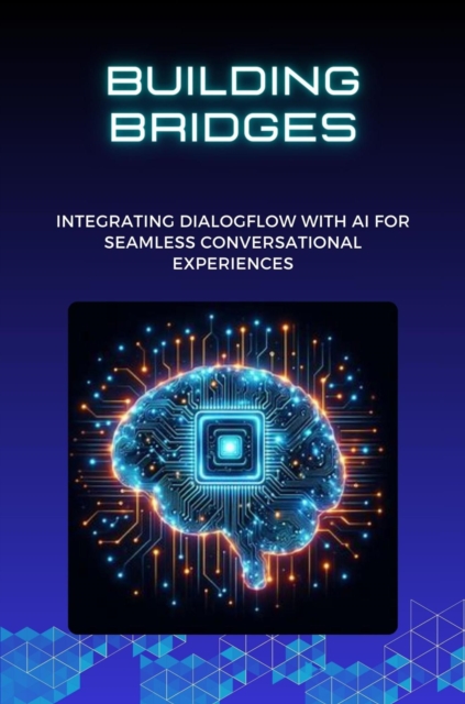 Building Bridges: Integrating Dialogflow with AI for Seamless Conversational Experiences