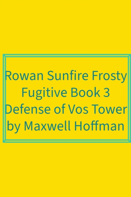 Rowan Sunfire Frosty Fugitive Book 3 Defense of Vos Tower