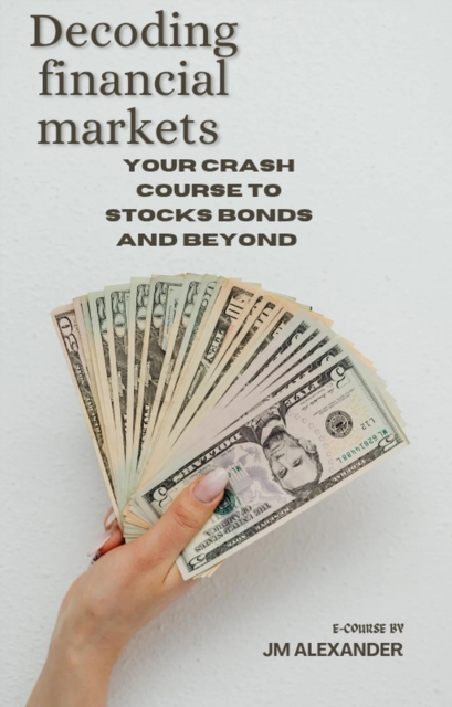 Decoding Financial Markets your Crash course in stocks Bonds and beyond