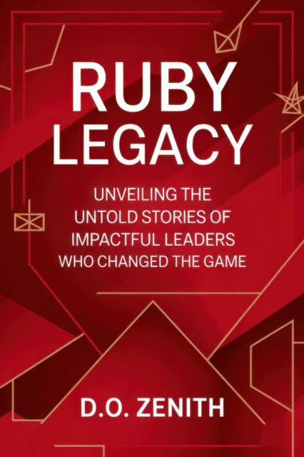 Ruby Legacy: Unveiling the Untold Stories of Impactful Leaders Who Changed the Game