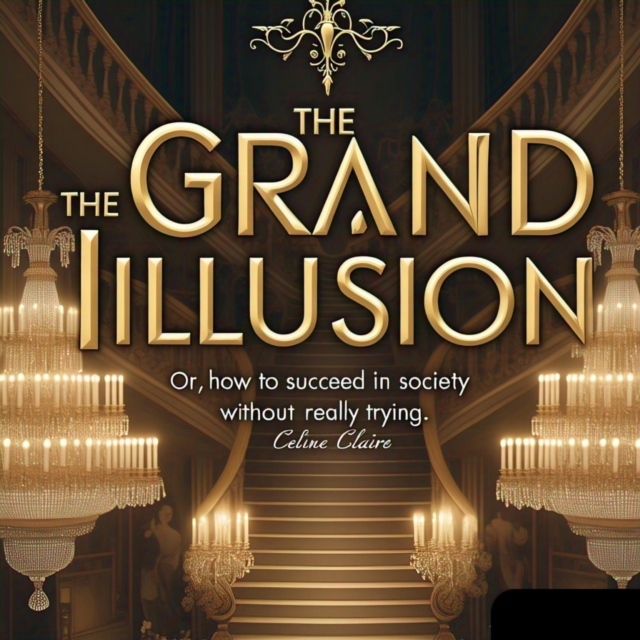 Grand Illusion; Or, How to Succeed in Society Without Trying