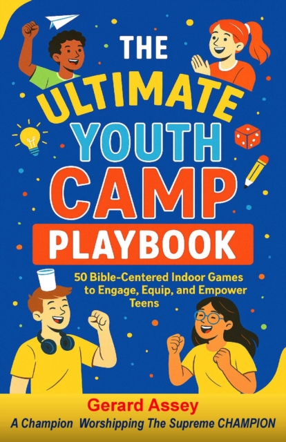 Ultimate Youth Camp Playbook: 50 Bible-Centered Indoor Games to Engage, Equip, and Empower Teens