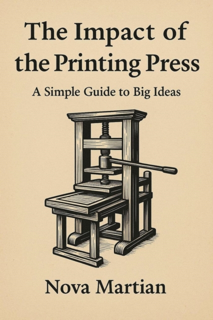 Impact of the Printing Press: A Simple Guide to Big Ideas