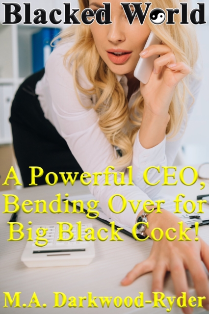 Blacked World: A Powerful CEO, Bending Over for Big Black Cock!
