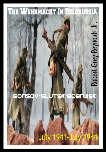 Wehrmacht In Belorussia Borisov-Slutsk-Bobruisk July 1941-July 1944