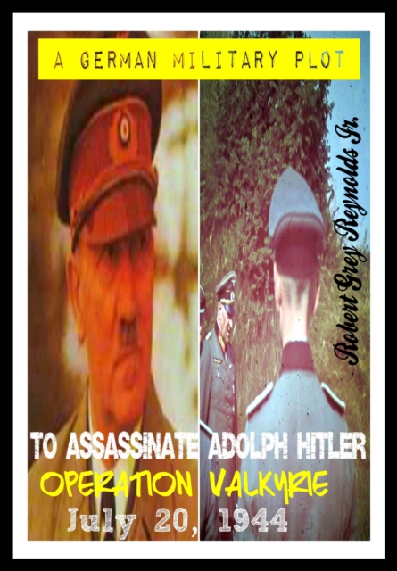 German Military Plot To Assassinate Adolph Hitler Operation Valkyrie July 20, 1944