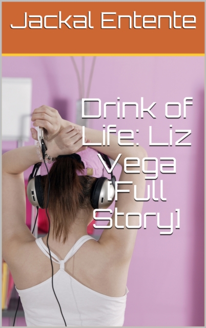 Drink of Life: Liz Vega [Full Story]