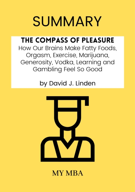 Summary: The Compass of Pleasure : How Our Brains Make Fatty Foods, Orgasm, Exercise, Marijuana, Generosity, Vodka, Learning and Gambling Feel so Good by David J. Linden