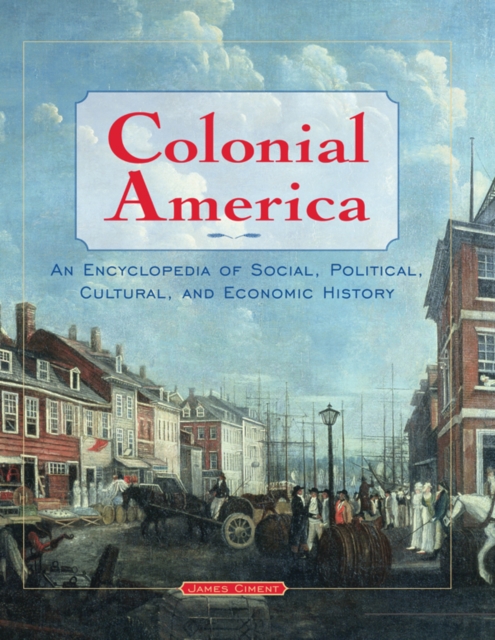 Colonial America: An Encyclopedia of Social, Political, Cultural, and Economic History