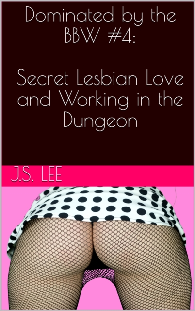 Dominated by the BBW #4: Secret Lesbian Love and Working in the Dungeon