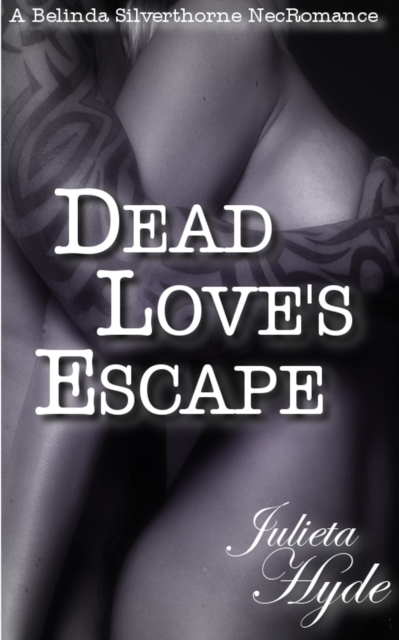 Dead Love's Escape (A Belinda Silverthorne NecRomance Novella #4)