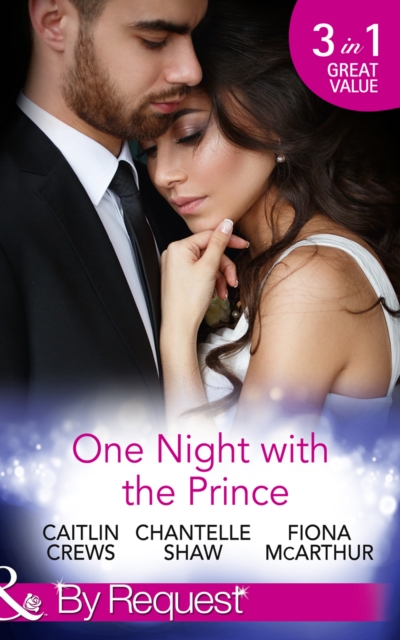 One Night With The Prince: A Royal Without Rules (Royal & Ruthless, Book 2) / A Night in the Prince's Bed / The Prince Who Charmed Her (Mills & Boon By Request)