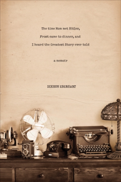 Time Mom Met Hitler, Frost Came to Dinner, and I Heard the Greatest Story Ever Told