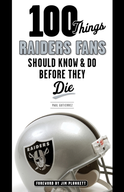 100 Things Raiders Fans Should Know &amp; Do Before They Die