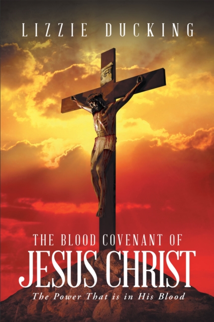 Blood Covenant Of Jesus Christ: The Power That is in His Blood